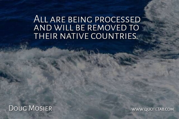 Doug Mosier Quote About Native, Processed: All Are Being Processed And...