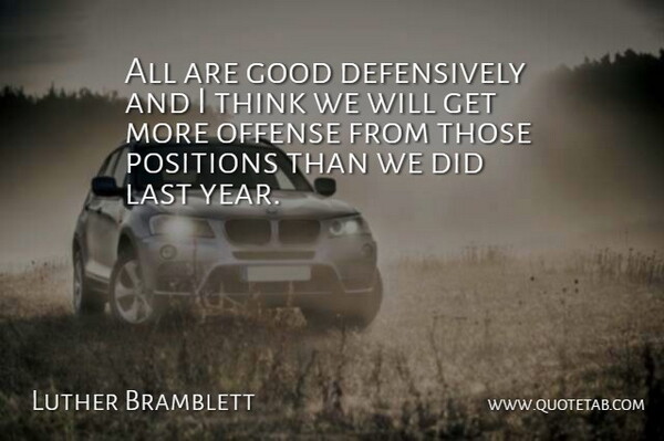 Luther Bramblett Quote About Good, Last, Offense, Positions: All Are Good Defensively And...
