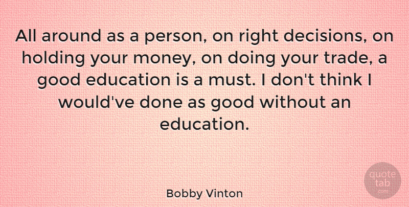 Bobby Vinton Quote About Thinking, Decision, Done: All Around As A Person...