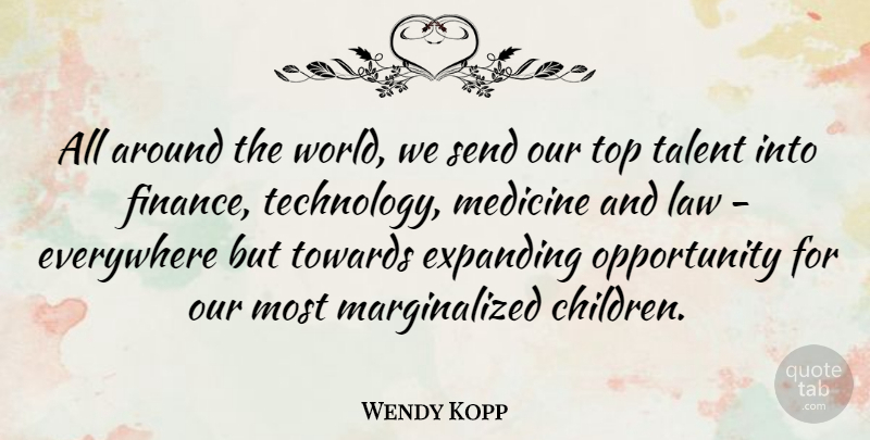 Wendy Kopp Quote About Everywhere, Expanding, Finance, Law, Medicine: All Around The World We...