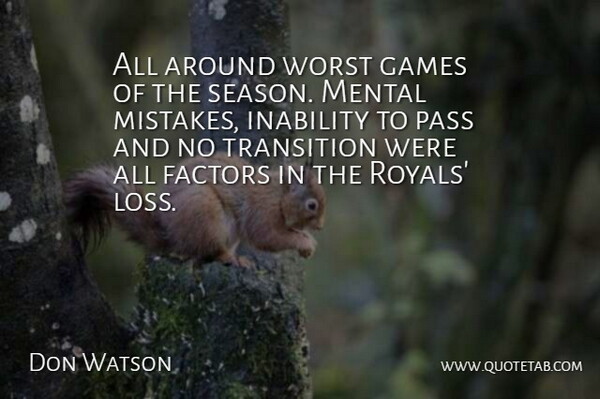 Don Watson Quote About Factors, Games, Inability, Mental, Pass: All Around Worst Games Of...