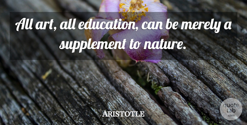 Aristotle Quote About Art, Nature, Supplements: All Art All Education Can...