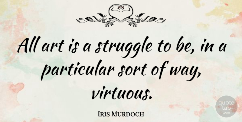 Iris Murdoch Quote About Art, Struggle, Way: All Art Is A Struggle...