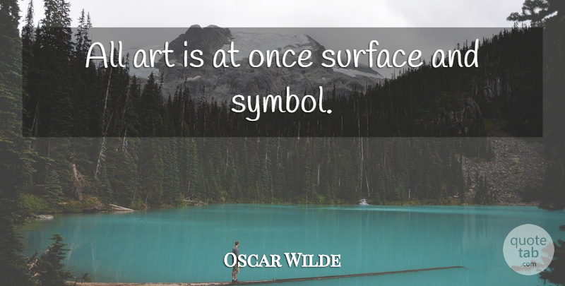 Oscar Wilde Quote About Art, Peril, Beneath The Surface: All Art Is At Once...
