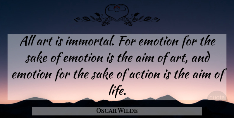 Oscar Wilde Quote About Art, Aim Of Life, Sake: All Art Is Immortal For...