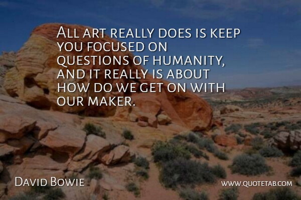 David Bowie Quote About Art, Focused: All Art Really Does Is...