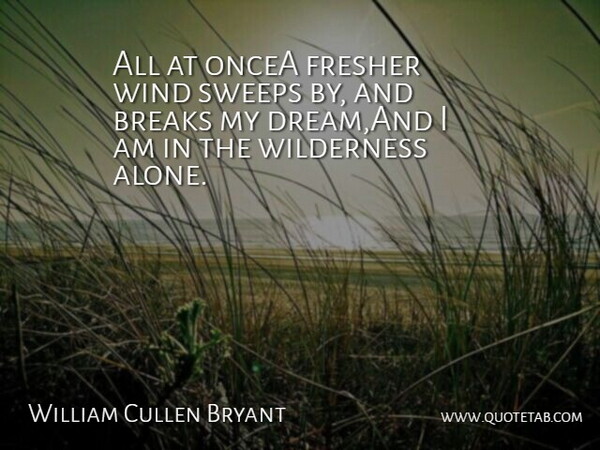 William Cullen Bryant Quote About Breaks, Wilderness, Wind: All At Oncea Fresher Wind...