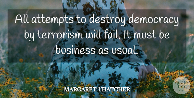 Margaret Thatcher Quote About Democracy, Usual, Terrorism: All Attempts To Destroy Democracy...