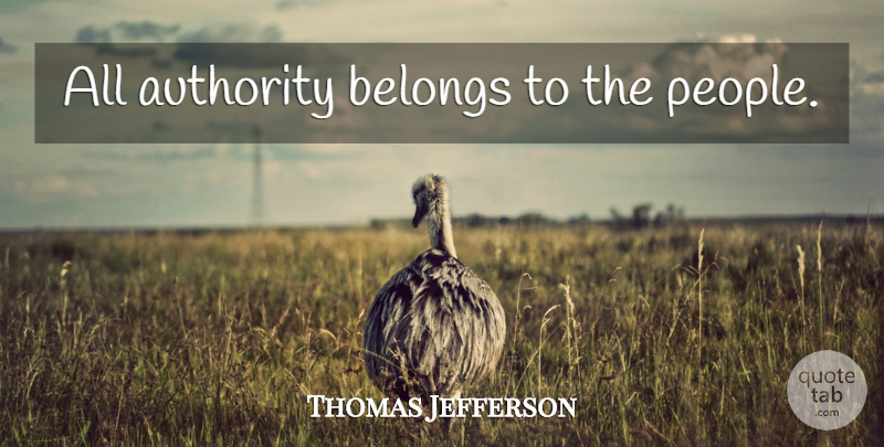 Thomas Jefferson Quote About People, Authority: All Authority Belongs To The...