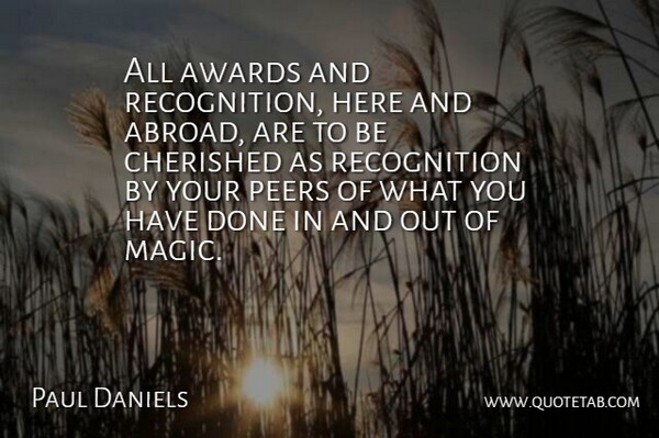 Paul Daniels Quote About Awards, Cherished, Peers: All Awards And Recognition Here...