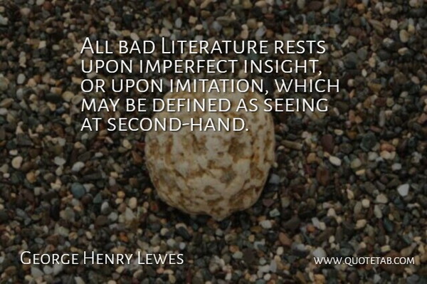 George Henry Lewes Quote About Hands, Literature, May: All Bad Literature Rests Upon...