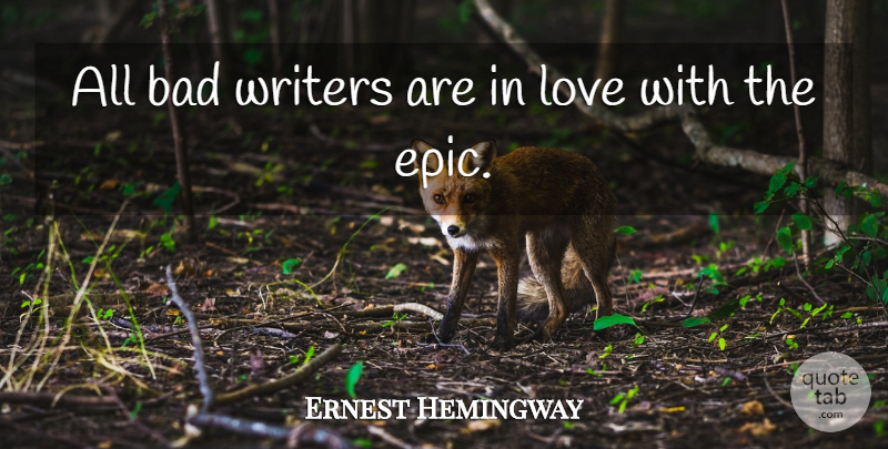 Ernest Hemingway Quote About Writing, Epic: All Bad Writers Are In...