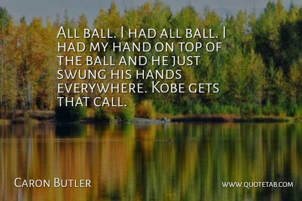Caron Butler Quote About Ball, Gets, Hand, Hands, Kobe: All Ball I Had All...