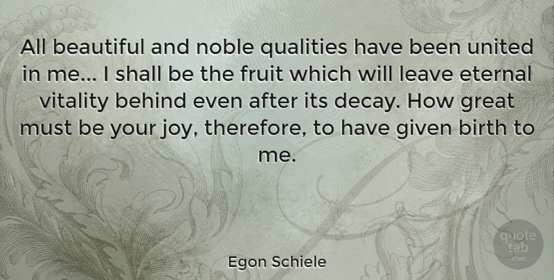 Egon Schiele Quote About Beautiful, Joy, Quality: All Beautiful And Noble Qualities...