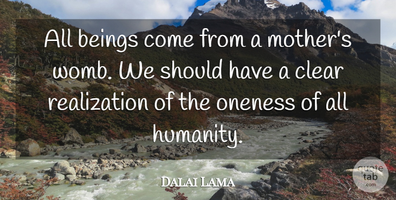 Dalai Lama Quote About Mother, Should Have, Oneness: All Beings Come From A...