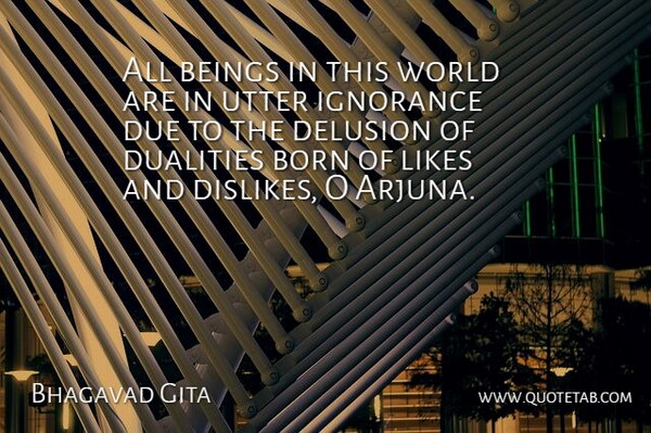 Bhagavad Gita Quote About Beings, Born, Delusion, Due, Ignorance: All Beings In This World...