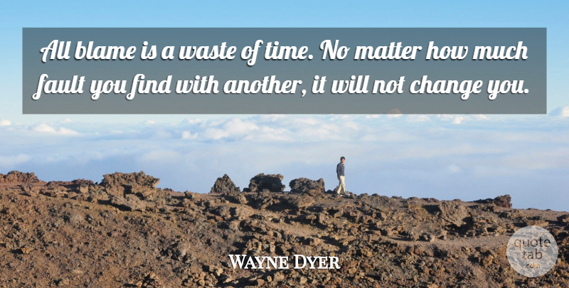 Wayne Dyer Quote About Spiritual, Responsibility, Matter: All Blame Is A Waste...