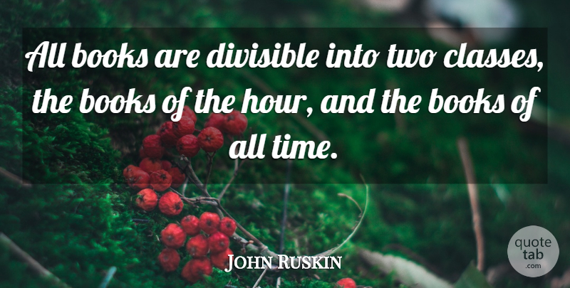 John Ruskin Quote About English Writer: All Books Are Divisible Into...