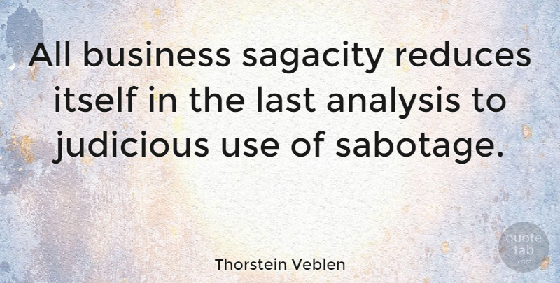Thorstein Veblen Quote About Lasts, Analysis, Use: All Business Sagacity Reduces Itself...