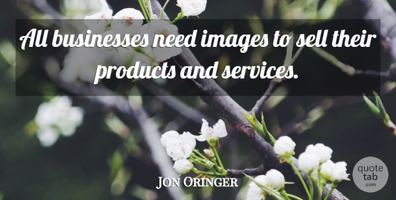 Jon Oringer Quote About Businesses, Images, Products, Sell: All Businesses Need Images To...