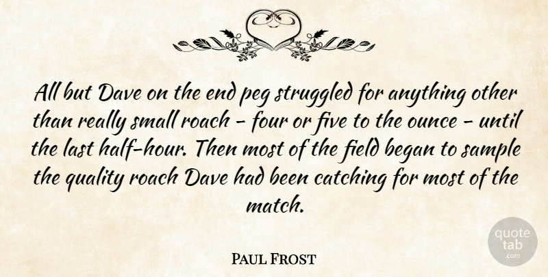 Paul Frost Quote About Began, Catching, Dave, Field, Five: All But Dave On The...