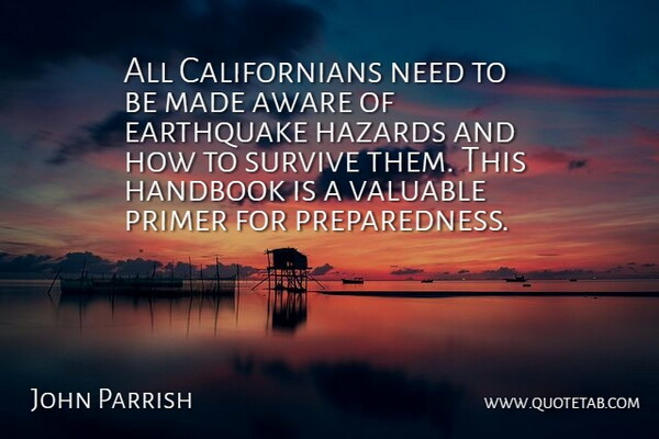 John Parrish Quote About Aware, Earthquake, Handbook, Hazards, Survive: All Californians Need To Be...