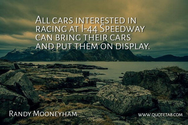 Randy Mooneyham Quote About Bring, Cars, Interested, Racing: All Cars Interested In Racing...