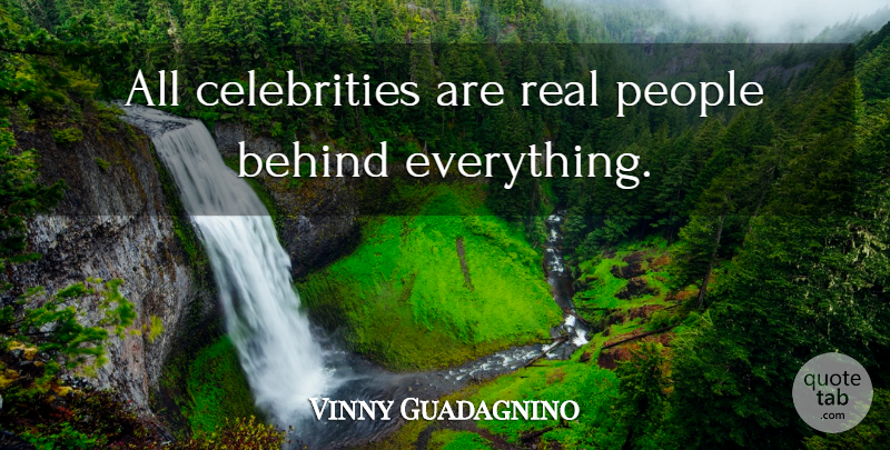 Vinny Guadagnino Quote About Real, People, Behinds: All Celebrities Are Real People...