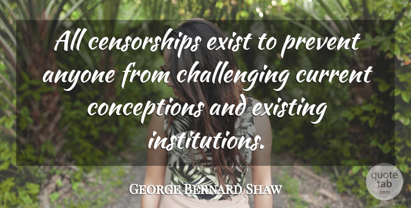 George Bernard Shaw Quote About Challenges, Progress, Censorship: All Censorships Exist To Prevent...