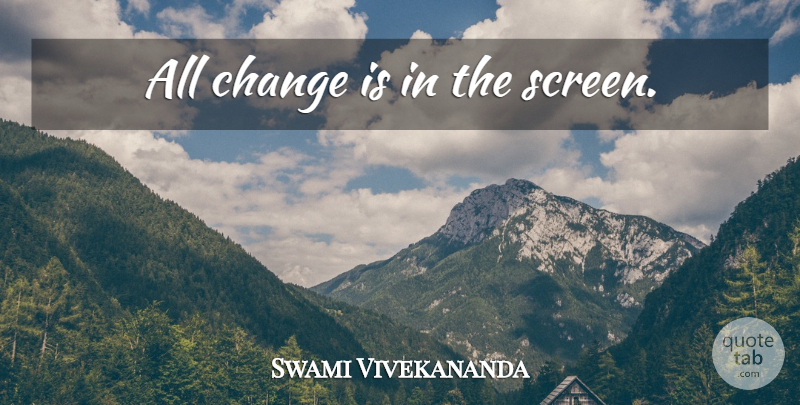 Swami Vivekananda Quote About Change, Screens: All Change Is In The...