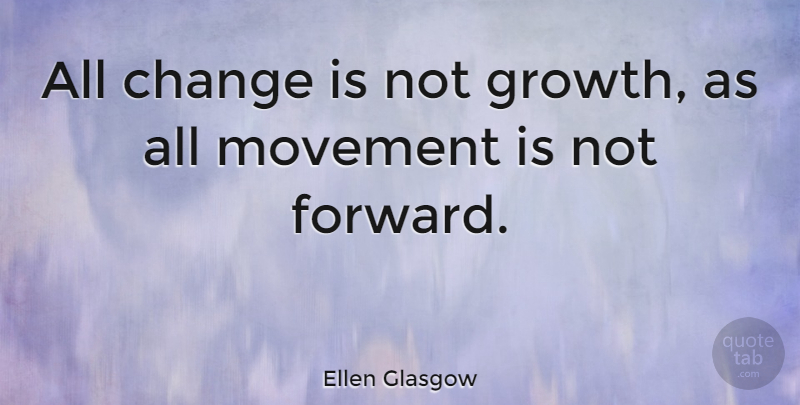 Ellen Glasgow Quote About Change, Positive, Organization: All Change Is Not Growth...
