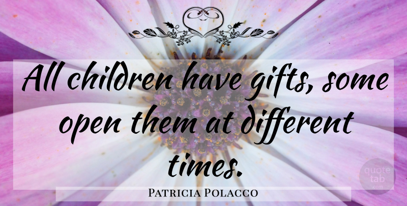 Patricia Polacco Quote About Children, Different, Different Times: All Children Have Gifts Some...