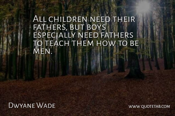 Dwyane Wade Quote About Children, Father, Boys: All Children Need Their Fathers...