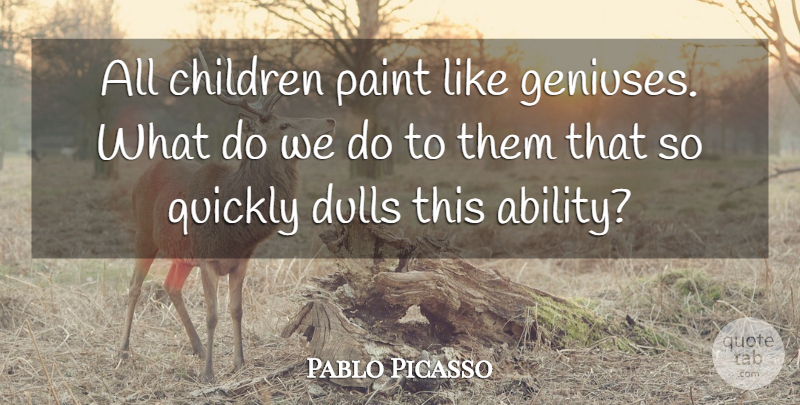 Pablo Picasso Quote About Children, Genius, Paint: All Children Paint Like Geniuses...