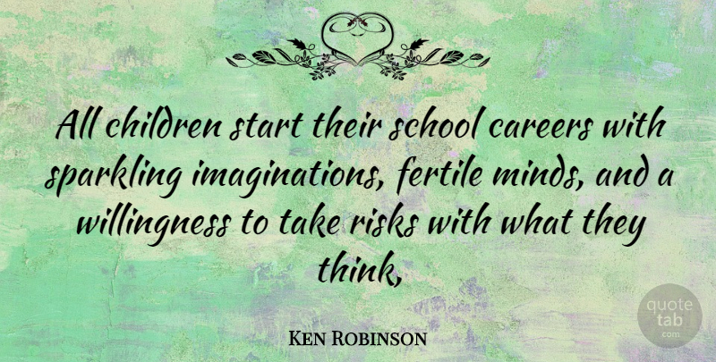 Ken Robinson Quote About Children, School, Thinking: All Children Start Their School...