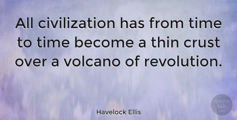 Havelock Ellis Quote About Time, Civilization, Volcanoes: All Civilization Has From Time...