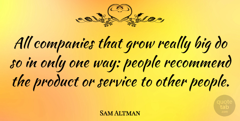 Sam Altman Quote About Companies, People, Recommend: All Companies That Grow Really...