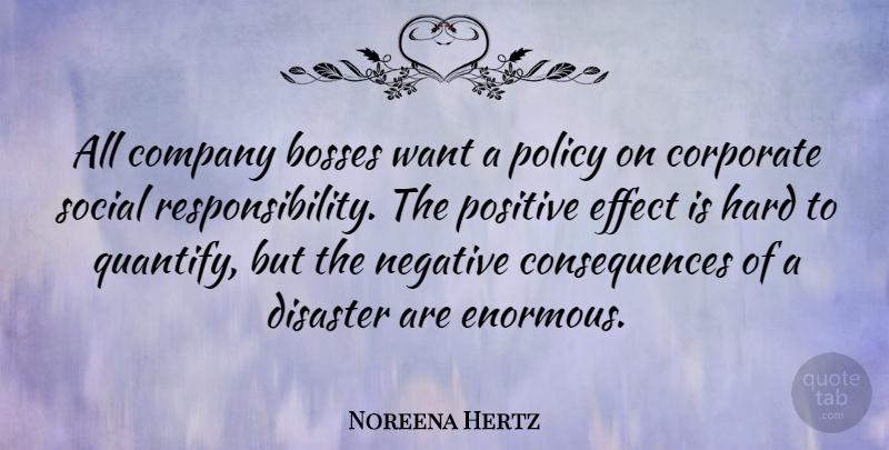 Noreena Hertz Quote About Bosses, Consequences, Corporate, Disaster, Effect: All Company Bosses Want A...