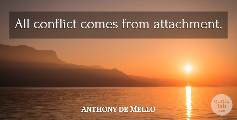 Anthony de Mello Quote About Relationship, Attachment, Conflict: All Conflict Comes From Attachment...