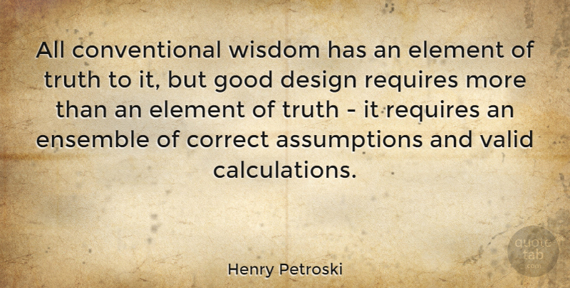 Henry Petroski Quote About Design, Elements, Ensemble: All Conventional Wisdom Has An...