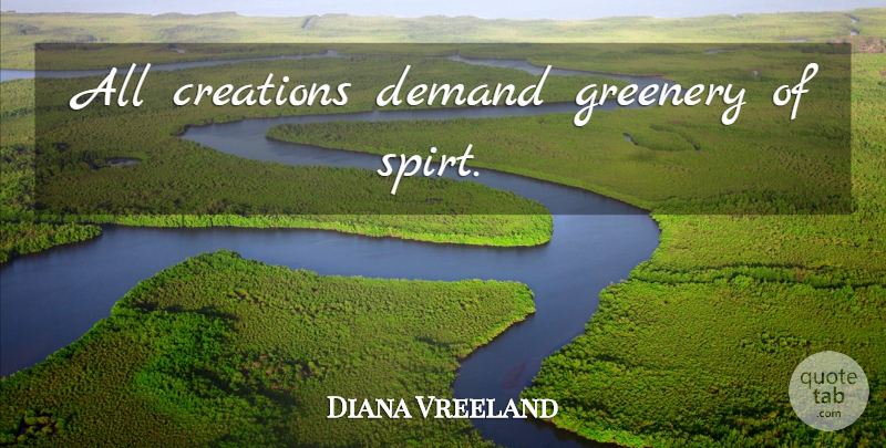 Diana Vreeland Quote About Demand, Creation, Greenery: All Creations Demand Greenery Of...