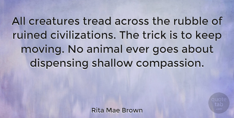 Rita Mae Brown Quote About Moving, Compassion, Animal: All Creatures Tread Across The...
