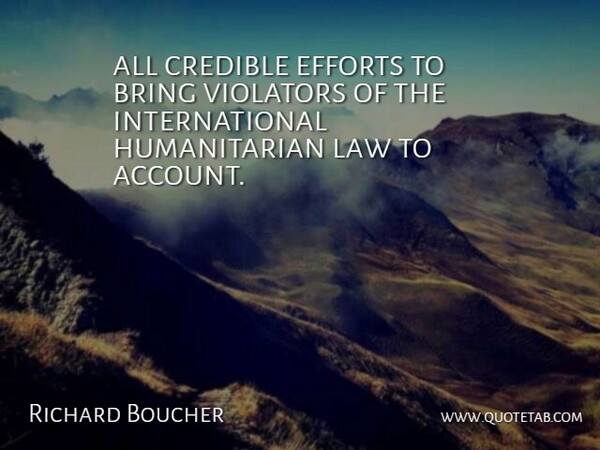 Richard Boucher Quote About Bring, Credible, Efforts, Law: All Credible Efforts To Bring...