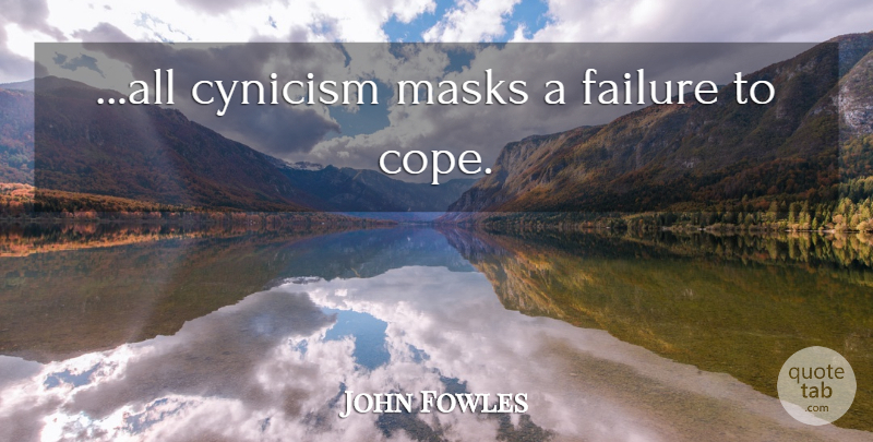 John Fowles Quote About Cynicism, Mask: All Cynicism Masks A Failure...