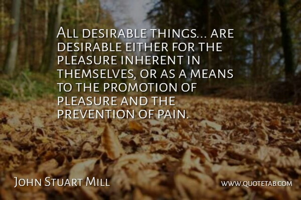 John Stuart Mill Quote About Pain, Mean, Prevention: All Desirable Things Are Desirable...