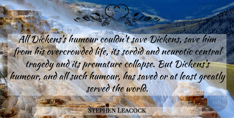 Stephen Leacock Quote About Tragedy, World, Humour: All Dickenss Humour Couldnt Save...