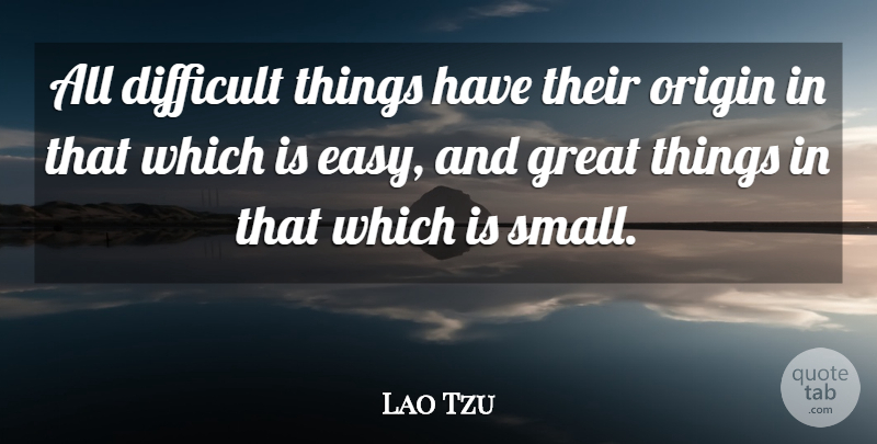 Lao Tzu Quote About Great, Origin: All Difficult Things Have Their...
