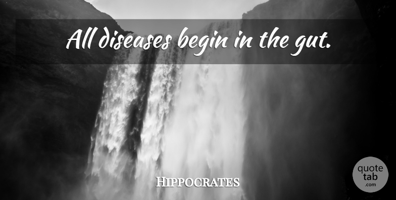 Hippocrates Quote About Health, Disease, Guts: All Diseases Begin In The...