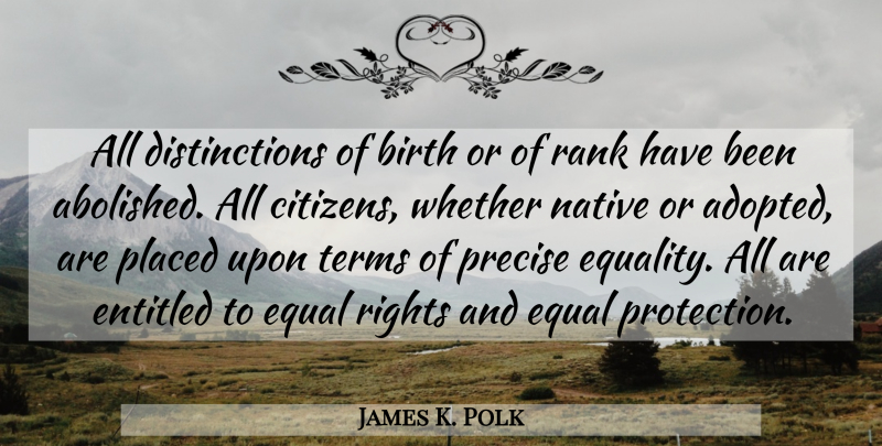 James K. Polk Quote About Rights, Citizens, Birth: All Distinctions Of Birth Or...
