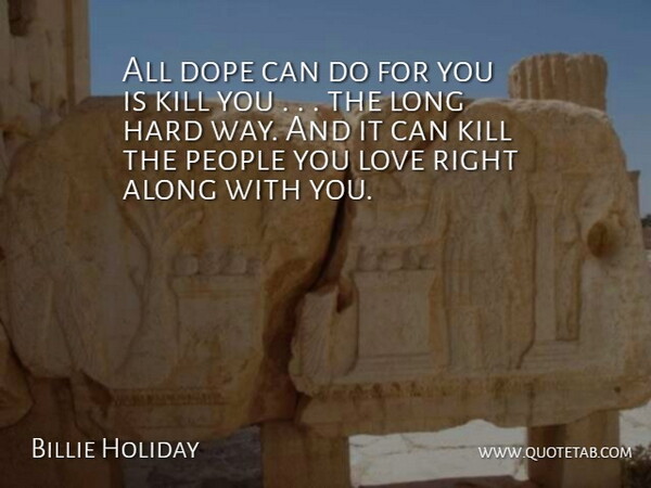 Billie Holiday Quote About Along, Dope, Hard, Love, People: All Dope Can Do For...